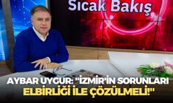 Aybar Uygur: ''İzmir'in sorunları elbirliği ile çözülmeli!''