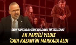 AK Partili Yıldız ‘Cadı Kazanı’nı markaja aldı: Gidip izleyeceğim!
