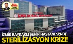 Bayraklı Şehir Hastanesi'nde sterilazasyon krizi!