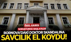 Bornova'daki doktor skandalına savcılık el koydu! Soruşturma başlatıldı!