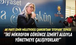 AK Parti İzmir Milletvekili Çankırı’dan ‘otopark’ tepkisi: İki mikrofon görünce İzmir’i algıyla yönetmeye çalışıyorlar!