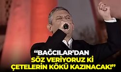 CHP lideri Özel:"Bağcılar'dan söz veriyoruz ki çetelerin kökü kazınacak!"