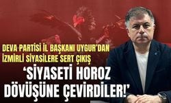 DEVA Partisi İl Başkanı Uygur’dan İzmirli siyasilere sert çıkış: Siyaseti horoz dövüşüne çevirdiler!