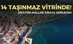 Dikili’nin malları kiraya veriliyor! 14 taşınmaz vitrinde