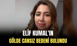 Elif Kumal'ın cansız bedeni bulundu!