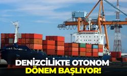 Denizcilikte otonom dönem başlıyor!