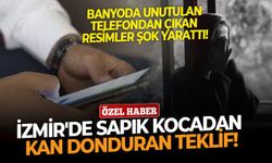 Banyoda unutulan telefondan çıkan resimler şok etti! İzmir'de kocadan eşine kan donduran teklif!