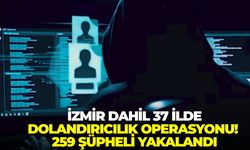 İzmir dahil 37 ilde dolandırıcılık operasyonu! 259 şüpheli yakalandı