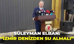 Süleyman Elban'dan kuraklık mesajı: "İzmir, denizden su almalı"