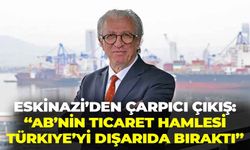 Jak Eskinazi'den çarpıcı çıkış: "AB’nin ticaret hamlesi Türkiye’yi dışarıda bıraktı"