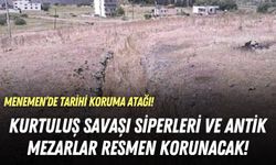 Menemen’de tarihi koruma atağı! Kurtuluş Savaşı siperleri ve antik mezarlar resmen korunacak!