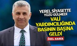 Yerel siyasette yüzü gülmedi, vali yardımcılığında basının başına geldi