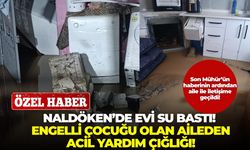 Naldöken’de evi su bastı! Engelli çocuğu olan aileden acil yardım çığlığı