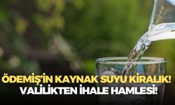 Ödemiş’in kaynak suyu kiralık!  Valilikten ihale hamlesi!