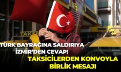 Türk bayrağına saldırıya İzmir’den cevap! Taksicilerden konvoyla birlik mesajı