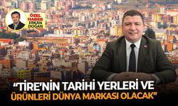 Tire’nin tarihi yerleri ve ürünleri dünya markası olacak