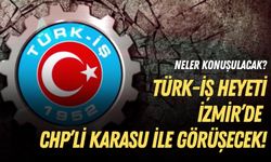TÜRK-İŞ heyeti İzmir'de CHP’li Karasu ile görüşecek!
