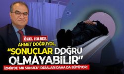 İzmir'de 'MR sonucu' iddiaları daha da büyüyor! Doğruyol: 'Sonuçlar doğru olmayabilir'