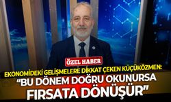 Prof. Dr. Coşkun Küçüközmen açıkladı: “Bu dönem doğru okunursa fırsata dönüşür”