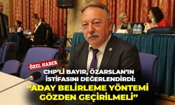 CHP’li Bayır, Özarslan’ın istifasını değerlendirdi: “Aday belirleme yöntemi gözden geçirilmeli”