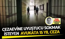 Cezaevine 'Uyuşturucu' sokmak isteyen avukata 15 yıl ceza
