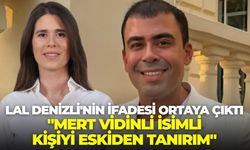 Çeşme Belediye Başkanı Lal Denizli'nin ifadesi ortaya çıktı: "Mert Vidinli isimli kişiyi eskiden tanırım"