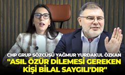 CHP Grup Sözcüsü Yağmur Yurdakul Özkan: "Asıl özür dilemesi gereken kişi Bilal Saygılı'dır"