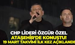CHP Lideri Özgür Özel Ataşehir'de konuştu! 19 Mart takvimi ilk kez açıklandı!