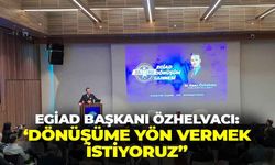 EGİAD Başkanı Özhelvacı’dan net çıkış: “Dönüşüme yön veren nesil olmak istiyoruz!"
