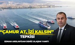 “Çamur at izi kalsın” tepkisi! CHP İzmir Milletvekili  Ednan Arslan’dan deniz ulaşımı yanıtı