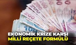 Ekonomik krize karşı milli reçete formülü!