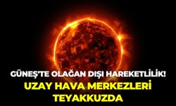 Güneş'te olağan dışı hareketlilik! Uzay Hava Merkezleri teyakkuzda