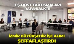 Eş-dost tartışmaları rafa kalktı!  İzmir Büyükşehir işe alımı şeffaflaştırdı