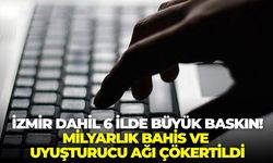 İzmir dahil 6 ilde büyük baskın! Milyarlık bahis ve uyuşturucu ağı çökertildi