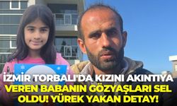 İzmir Torbalı'da kızını akıntıya veren babanın gözyaşları sel oldu! Yürek yakan detay!