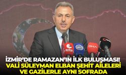 İzmir’de Ramazan’ın ilk buluşması! Vali Süleyman Elban Şehit aileleri ve Gazilerle aynı sofrada