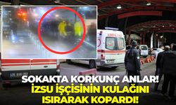 İzmir'de sokakta korkunç anlar! İZSU işçisinin kulağını ısırarak kopardı