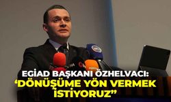 EGİAD Başkanı Özhelvacı’dan net çıkış: “Dönüşüme yön veren nesil olmak istiyoruz!"