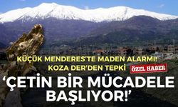 Küçük Menderes’te maden alarmı! KOZA DER: Çetin mücadele başlıyor!
