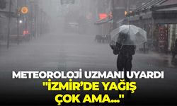 Meteoroloji uzmanı uyardı: "İzmir’de yağış çok ama..."