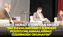 CHP İl Başkan Yardımcısı Murat Aydın’dan anlamlı mesaj!