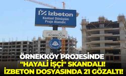 Örnekköy projesinde "Hayali işçi" skandalı! İZBETON dosyasında 21 gözaltı!