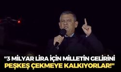 CHP lideri Özgür Özel: "3 milyar lira için milletin gelirini peşkeş çekmeye kalkıyorlar!"