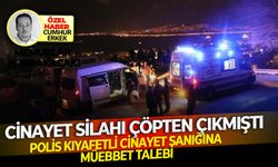 Cinayet silahı çöpten çıkmıştı Polis kıyafetli cinayet sanığına müebbet talebi!