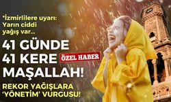 Yağışlar İzmir’de 41 günde '41 kere maşallah' dedirtti! “Tüm zamanların rekoru kırıldı”