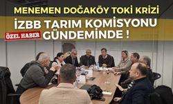Menemen Doğaköy TOKİ krizi İZBB Tarım, Orman ve Hayvancılık Komisyonu gündeminde !
