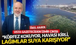 Usta gazeteciden İzmir çıkışı: “Körfez kokuyor, havası kirli, lağımlar suya karışıyor”