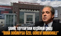 Şamil Tayyar’dan Keçiören çıkışı: “İddia doğruysa Özel görevi bırakmalı”