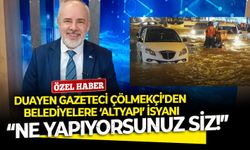 Duayen gazeteci Çölmekçi’den belediyelere ‘altyapı’ isyanı: Ne yapıyorsunuz siz!