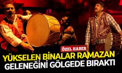 Yükselen binalar Ramazan geleneğini gölgede bıraktı